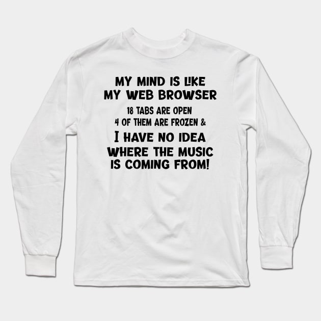 My Mind Is Like My Web Browser... Long Sleeve T-Shirt by Naves